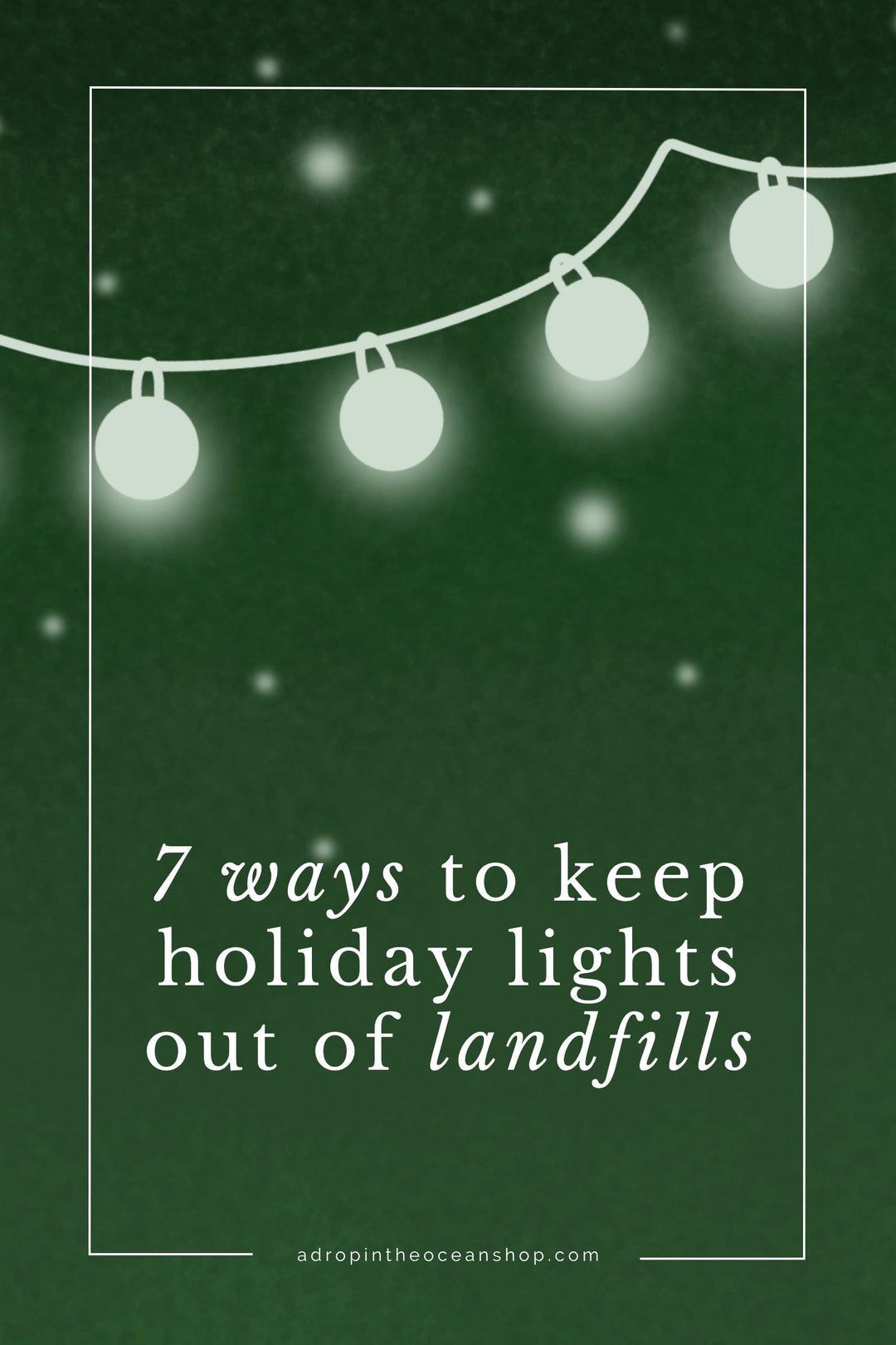 A Drop in the Ocean Zero Waste Blog: 7 Ways to Keep Holiday Lights Out of Landfills