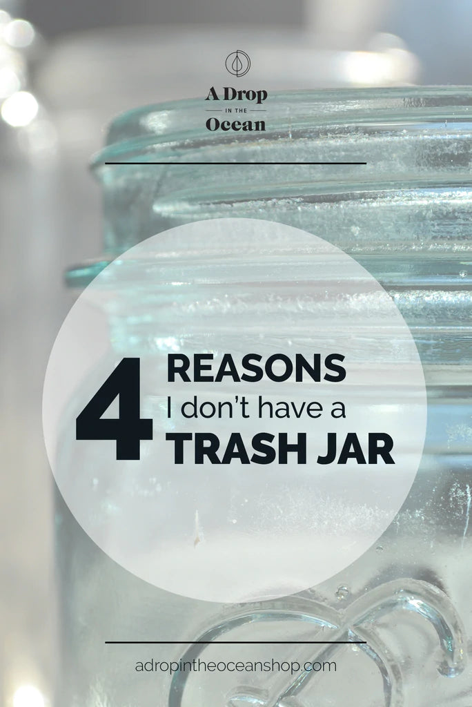 A Drop in the Ocean Sustainable Living Zero Waste Plastic Free Blog 4 Reasons I Don't Have a Trash Jar