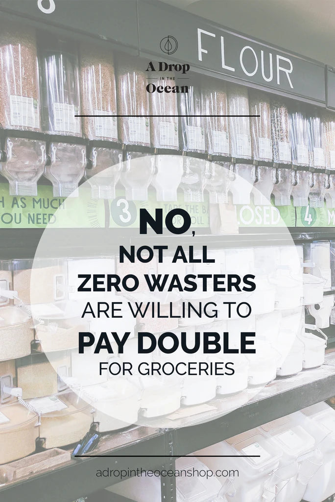 A Drop in the Ocean Sustainable Living Zero Waste Plastic Free Blog No, Not All Zero Wasters Are Willing to Pay Double for Groceries
