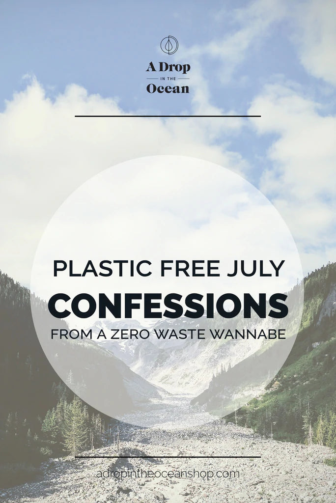 A Drop in the Ocean Sustainable Living Zero Waste Plastic Free Blog Plastic Free July Confessions