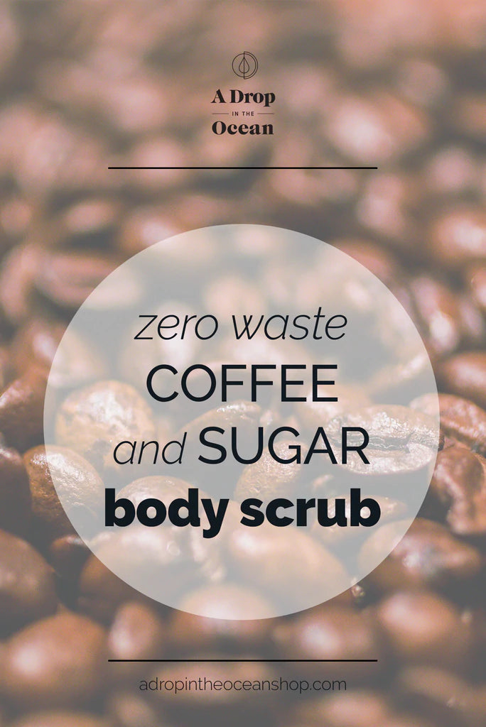 A Drop in the Ocean Sustainable Living Zero Waste Plastic Free Blog DIY Coffee and Sugar Body Scrub