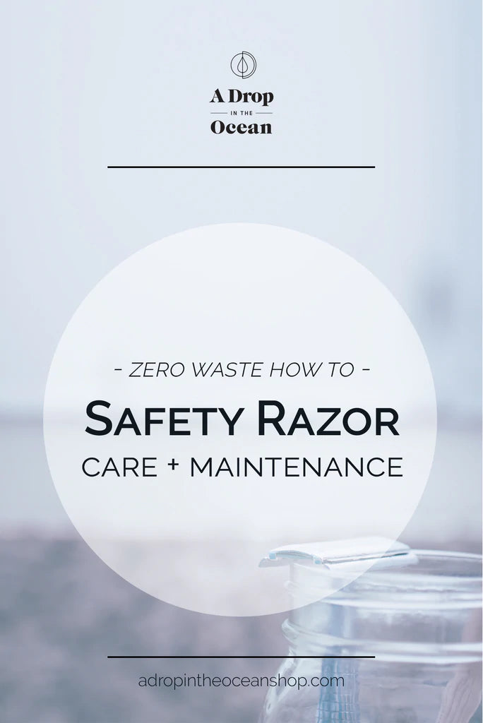 A Drop in the Ocean Sustainable Living Zero Waste Plastic Free Blog Safety Razor Care + Maintenance 101