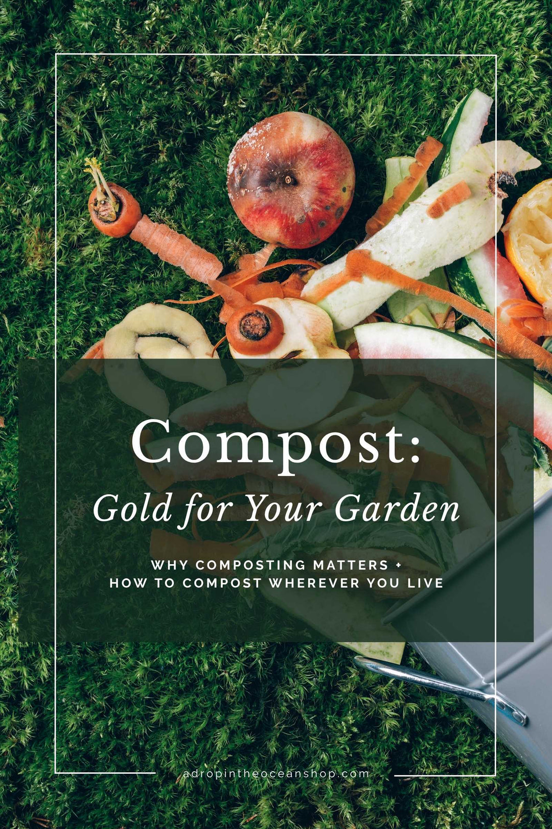 A Drop in the Ocean Zero Waste Blog: Composting — Gold For Your Garden: Why Composting Matters + How to Compost Wherever You Live