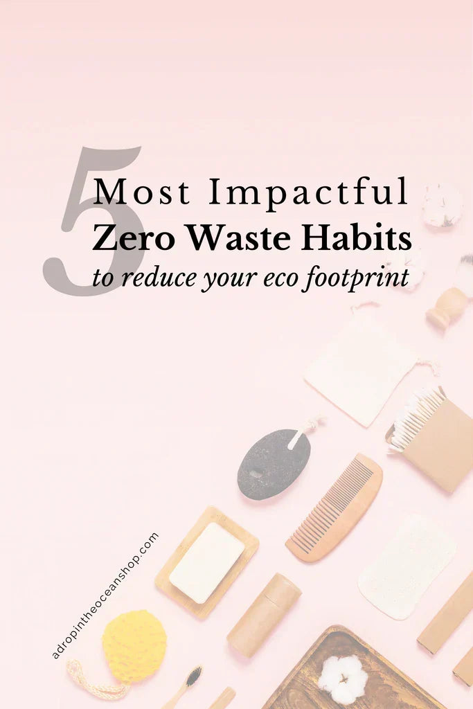 A Drop in the Ocean Sustainable Living Zero Waste Plastic Free Blog The 5 Most Impactful Zero Waste Habits to Reduce Your Eco Footprint