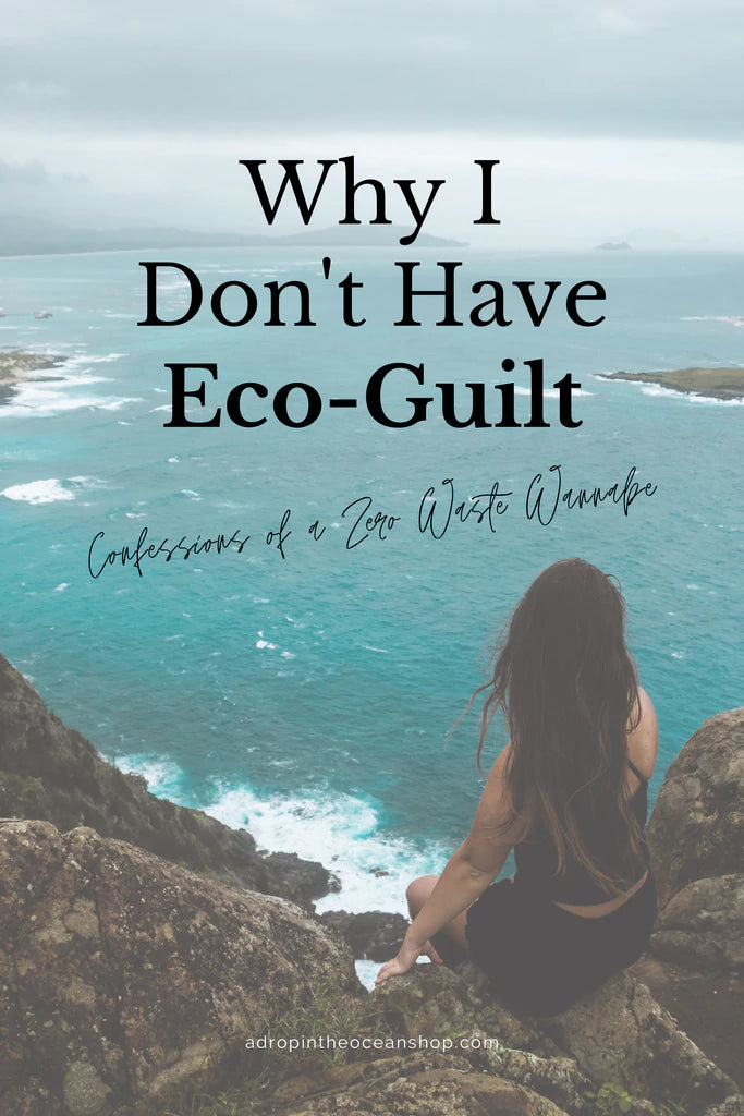 A Drop in the Ocean Sustainable Living Zero Waste Plastic Free Blog Why I Don't Have Eco-Guilt {{Confessions of a Zero Waste Wannabe}}