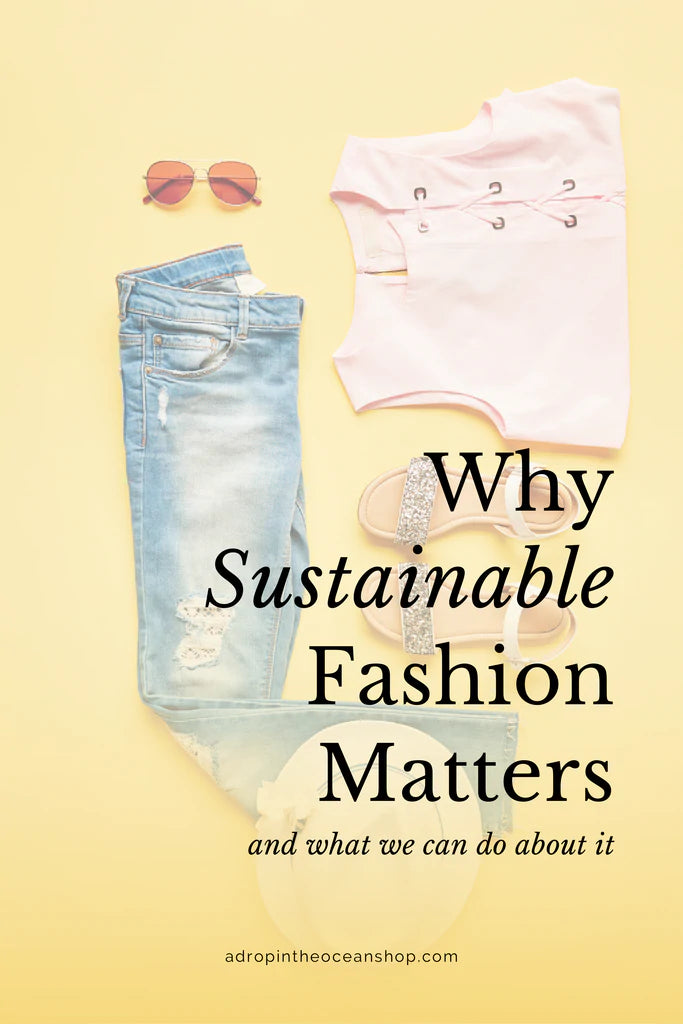 A Drop in the Ocean Sustainable Living Zero Waste Plastic Free Blog Why Sustainable Fashion Matters + What We Can Do About It