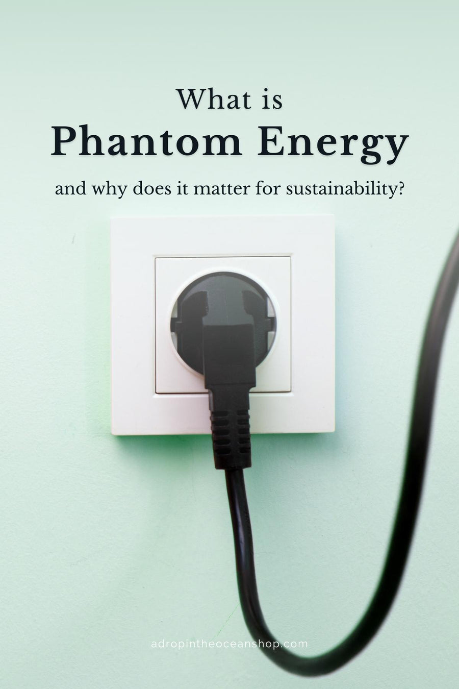 Phantom Energy Why we need to unplug our chargers. A Drop in the Ocean
