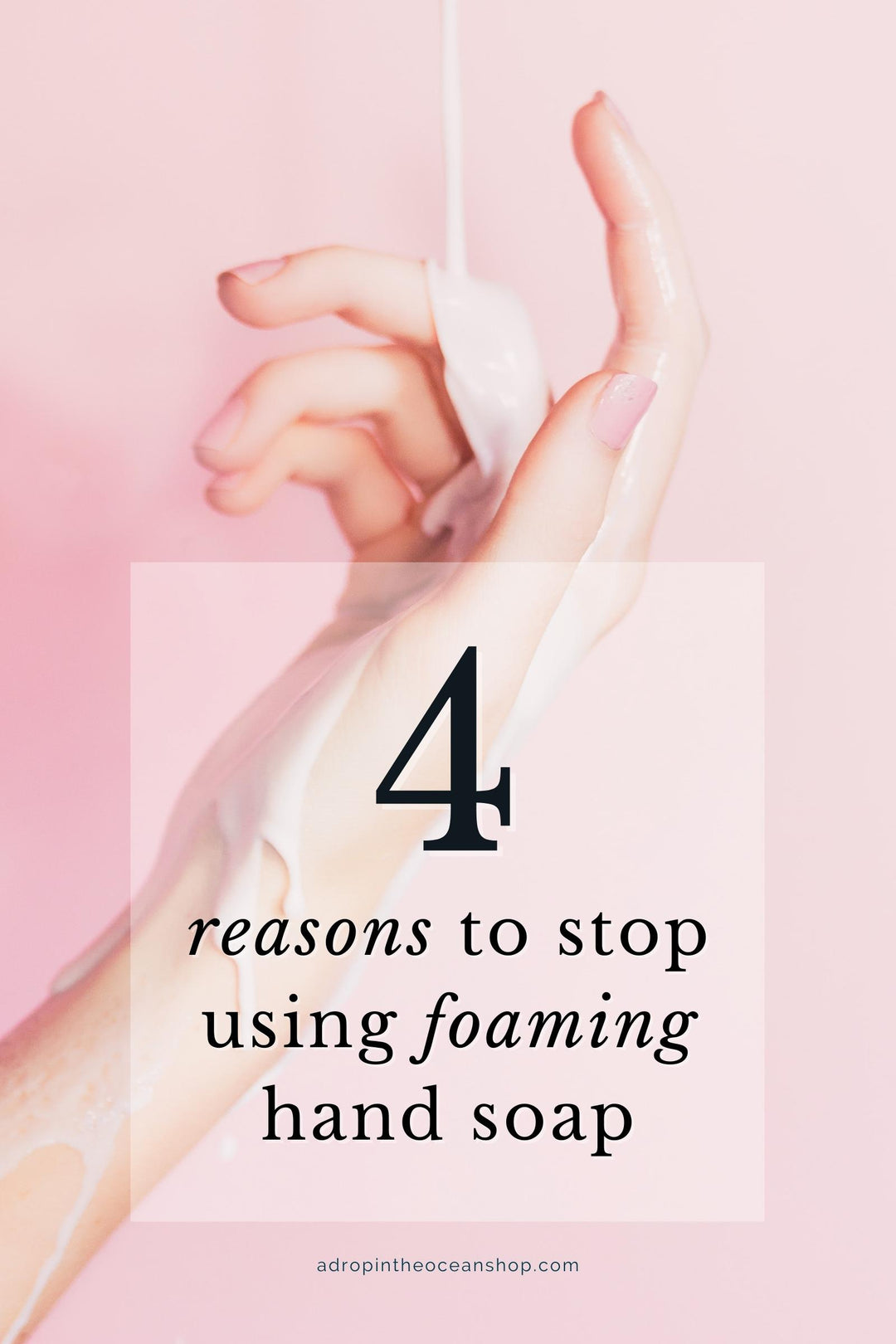 4 Reasons to Stop Using Foaming Hand Soap: A Drop in the Ocean Shop