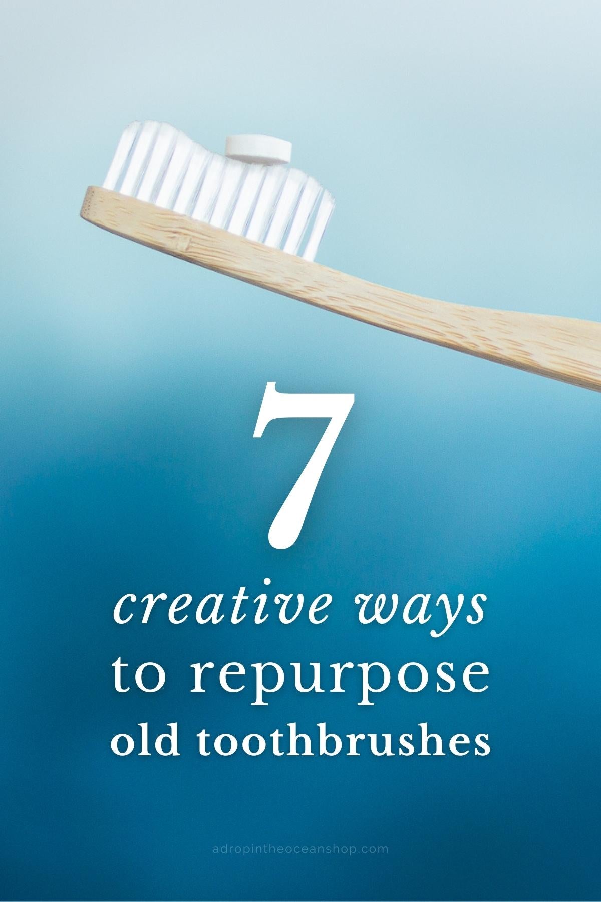 7 Creative Ways to Reuse Old Toothbrushes